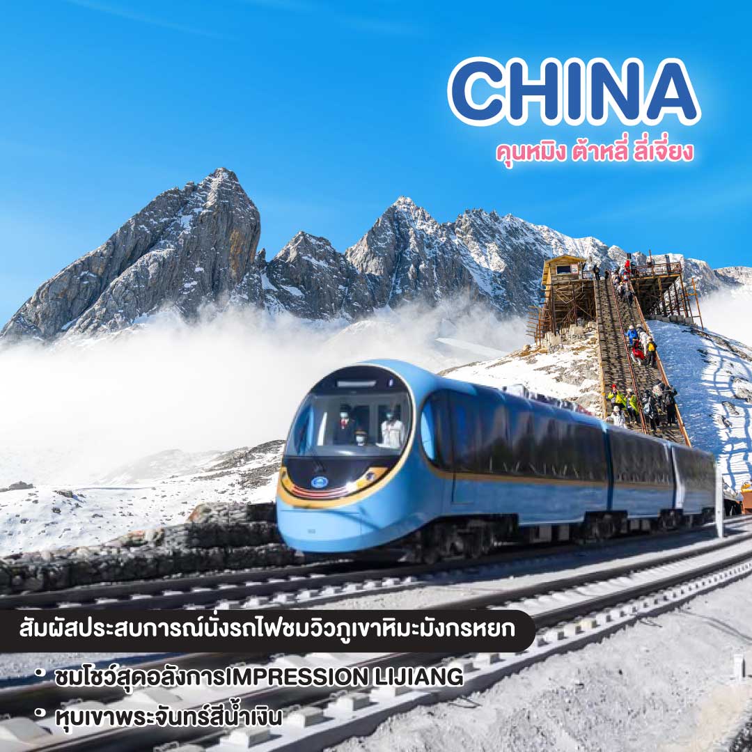 ทัวร์จีน คุนหมิง ต้าหลี่ ลี่เจี่ยง สัมผัสประสบการณ์นั่งรถไฟชมวิวภูเขาหิมะมังกรหยก